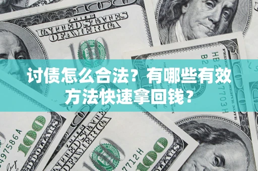 济南讨债怎么合法？有哪些有效方法快速拿回钱？