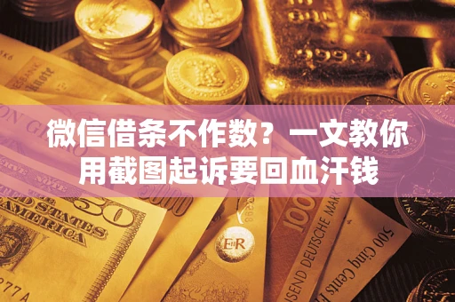 济南微信借条不作数？一文教你用截图起诉要回血汗钱