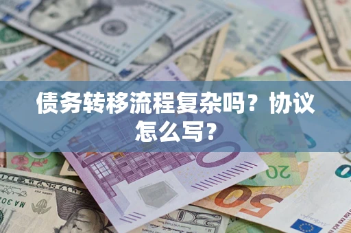 济南债务转移流程复杂吗？协议怎么写？