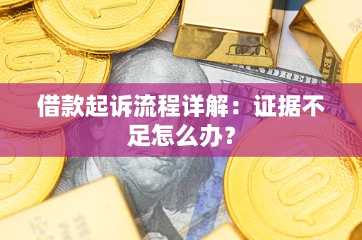 济南借款起诉流程详解：证据不足怎么办？