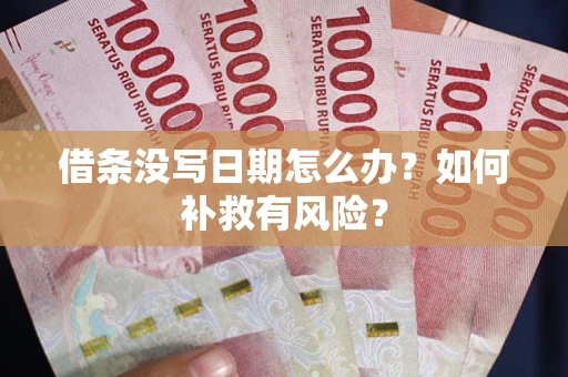 济南借条没写日期怎么办？如何补救有风险？