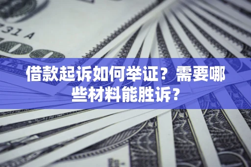 济南借款起诉如何举证？需要哪些材料能胜诉？