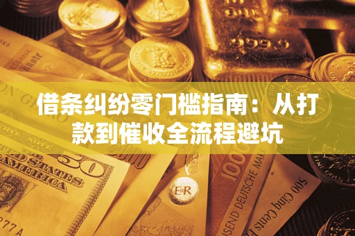 济南借条纠纷零门槛指南：从打款到催收全流程避坑