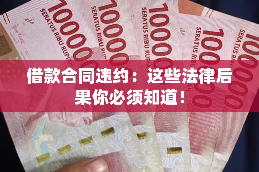 济南借款合同违约：这些法律后果你必须知道！