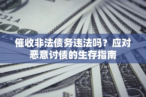 济南催收非法债务违法吗？应对恶意讨债的生存指南