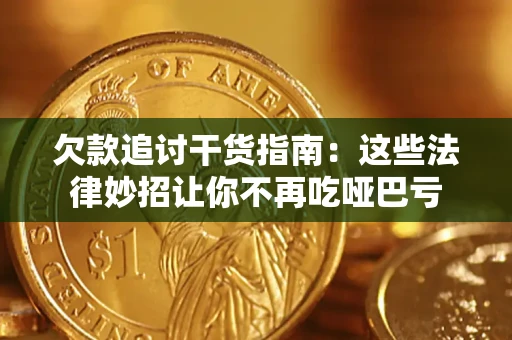 济南欠款追讨干货指南：这些法律妙招让你不再吃哑巴亏