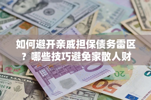 济南如何避开亲戚担保债务雷区？哪些技巧避免家散人财