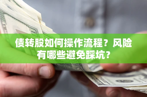 济南债转股如何操作流程?风险有哪些避免踩坑? 济南债转股如何操作流程?风险有哪些避免踩坑?