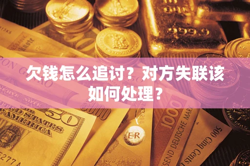 济南欠钱怎么追讨？对方失联该如何处理？