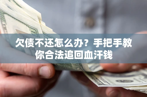 济南欠债不还怎么办？手把手教你合法追回血汗钱