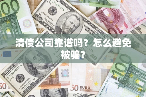 济南清债公司靠谱吗？怎么避免被骗？