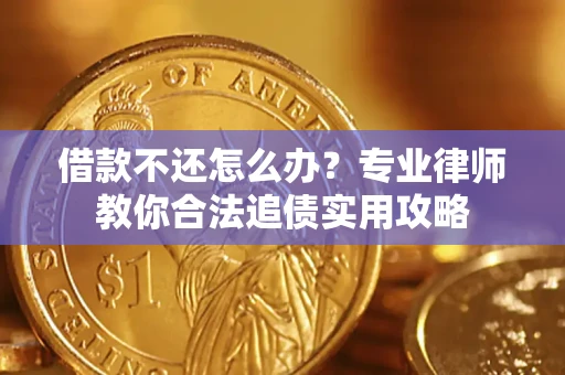 济南借款不还怎么办？专业律师教你合法追债实用攻略